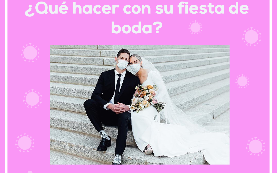 Covid-19 ¿Qué hacer con su fiesta de boda?
